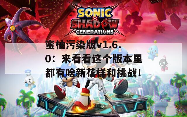 蜜柚污染版v1.6.0：來看看這個(gè)版本里都有啥新花樣和挑戰(zhàn)！