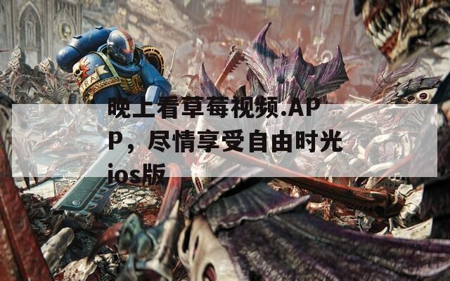 晚上看草莓視頻.APP，盡情享受自由時(shí)光ios版