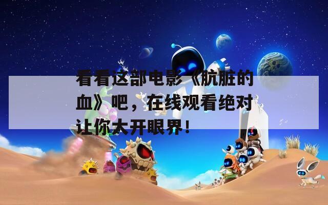 看看這部電影《骯臟的血》吧，在線觀看絕對讓你大開眼界！