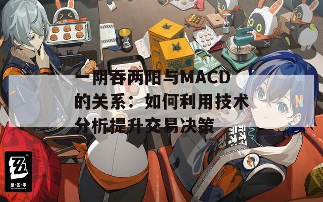 一陰吞兩陽與MACD的關(guān)系：如何利用技術(shù)分析提升交易決策