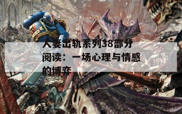 人妻出軌系列38部分閱讀：一場(chǎng)心理與情感的博弈
