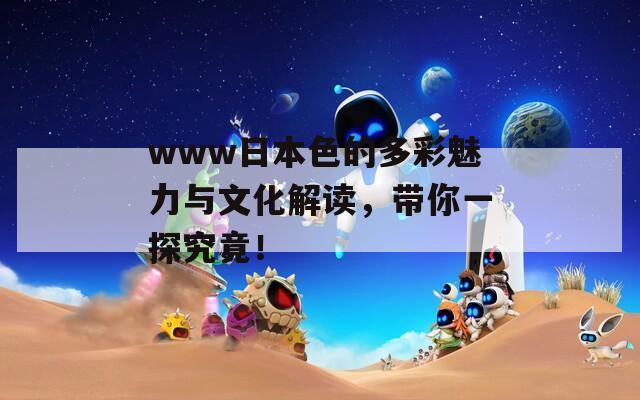 www日本色的多彩魅力與文化解讀，帶你一探究竟！