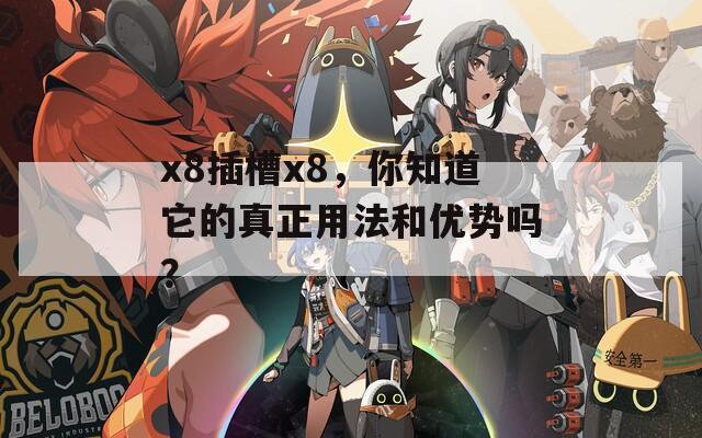 x8插槽x8，你知道它的真正用法和優(yōu)勢嗎？
