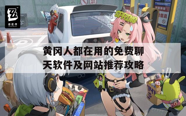 黃岡人都在用的免費聊天軟件及網(wǎng)站推薦攻略