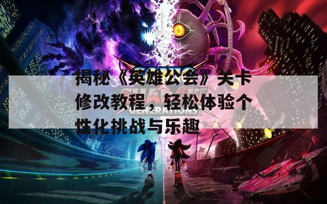 揭秘《英雄公會》關(guān)卡修改教程，輕松體驗個性化挑戰(zhàn)與樂趣