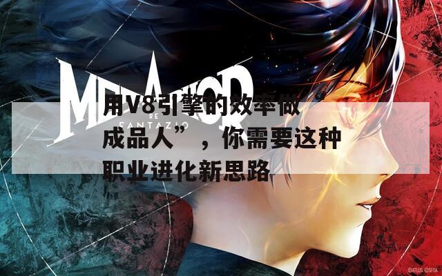 用V8引擎的效率做“成品人”，你需要這種職業(yè)進化新思路