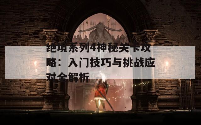 絕境系列4神秘關卡攻略：入門技巧與挑戰(zhàn)應對全解析