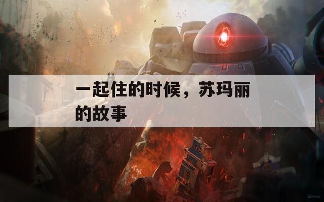 一起住的時候，蘇瑪麗的故事