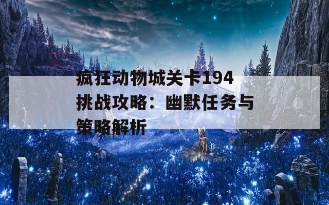 瘋狂動物城關(guān)卡194挑戰(zhàn)攻略：幽默任務(wù)與策略解析