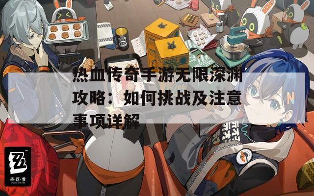 熱血傳奇手游無(wú)限深淵攻略：如何挑戰(zhàn)及注意事項(xiàng)詳解