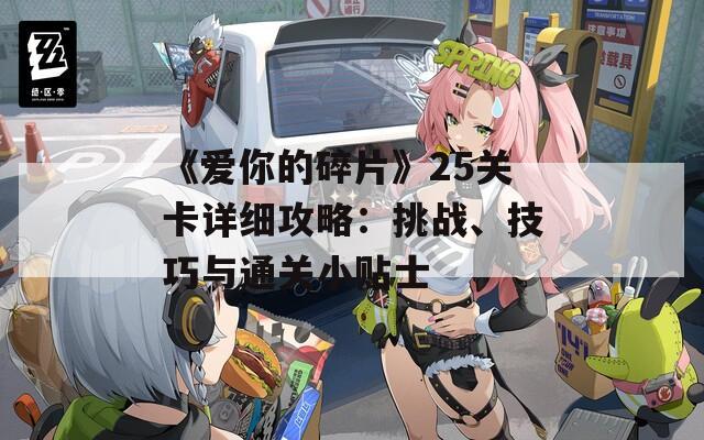 《愛你的碎片》25關(guān)卡詳細(xì)攻略：挑戰(zhàn)、技巧與通關(guān)小貼士