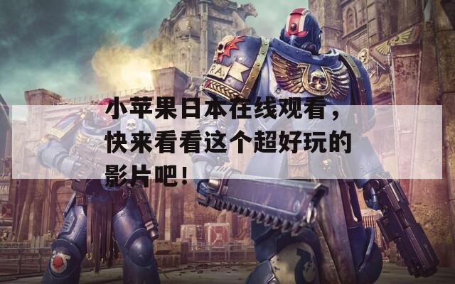 小蘋果日本在線觀看，快來看看這個超好玩的影片吧！