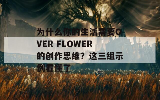 為什么你的生活需要OVER FLOWER的創(chuàng)作思維？這三組示例看懂了