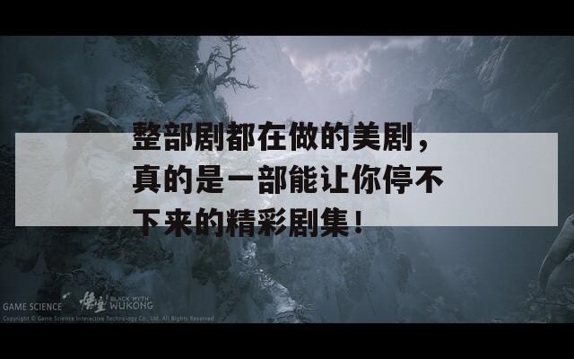 整部劇都在做的美劇，真的是一部能讓你停不下來(lái)的精彩劇集！