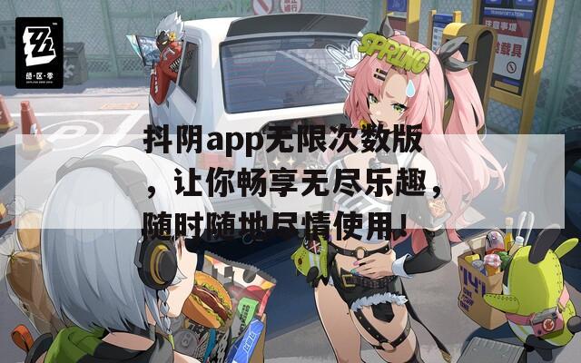 抖陰app無限次數(shù)版，讓你暢享無盡樂趣，隨時(shí)隨地盡情使用！