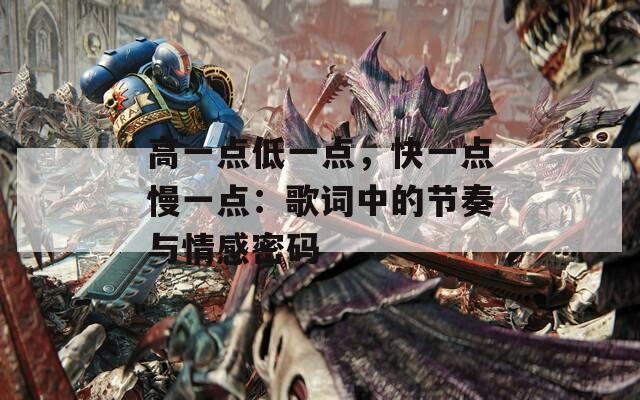 高一點(diǎn)低一點(diǎn)，快一點(diǎn)慢一點(diǎn)：歌詞中的節(jié)奏與情感密碼