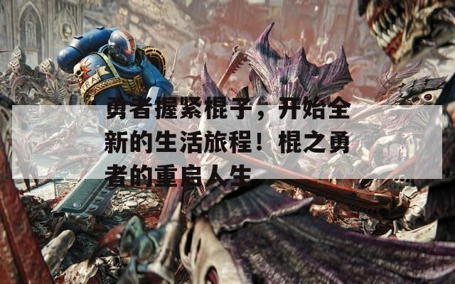 勇者握緊棍子，開始全新的生活旅程！棍之勇者的重啟人生