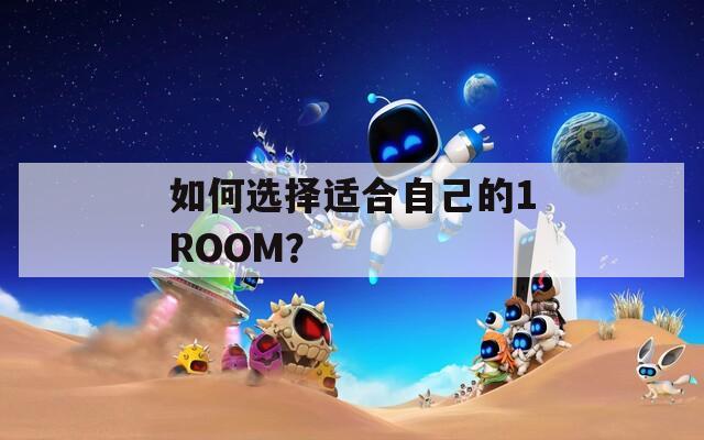 如何選擇適合自己的1ROOM？