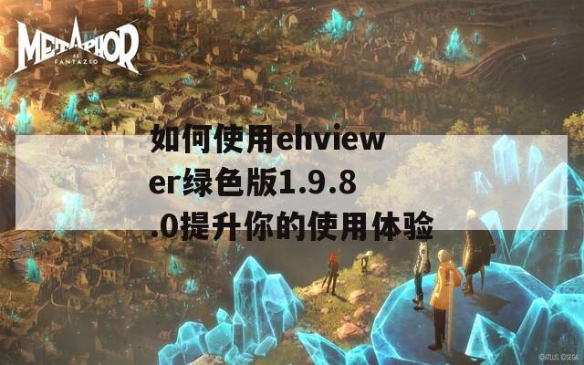 如何使用ehviewer綠色版1.9.8.0提升你的使用體驗