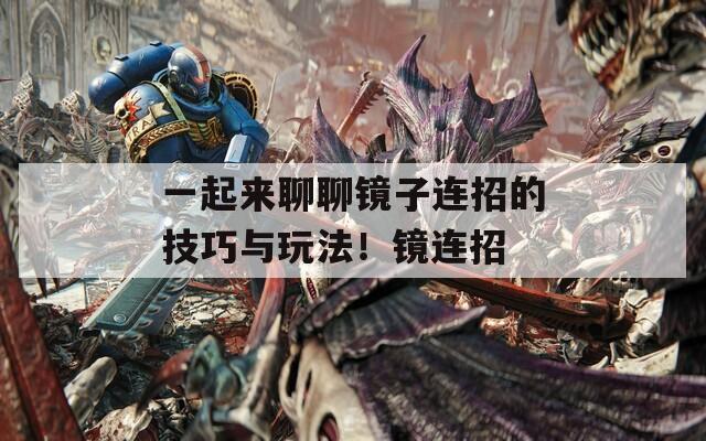 一起來聊聊鏡子連招的技巧與玩法！鏡連招