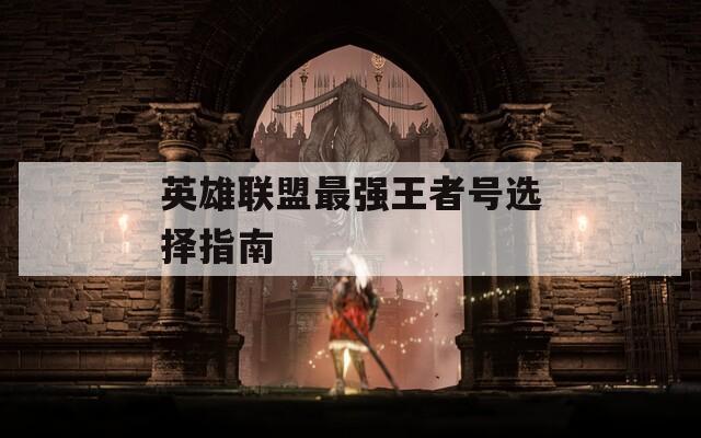 英雄聯(lián)盟最強王者號選擇指南