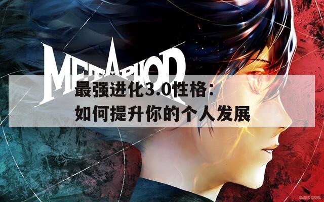 最強進化3.0性格：如何提升你的個人發(fā)展