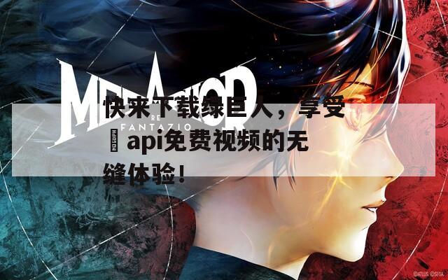 快來下載綠巨人，享受汅api免費(fèi)視頻的無縫體驗(yàn)！