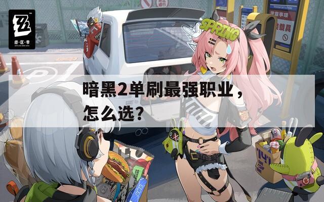 暗黑2單刷最強職業(yè)，怎么選？