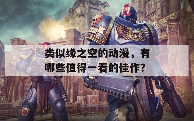 類似緣之空的動漫，有哪些值得一看的佳作？