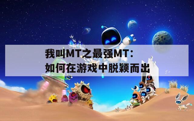 我叫MT之最強(qiáng)MT：如何在游戲中脫穎而出