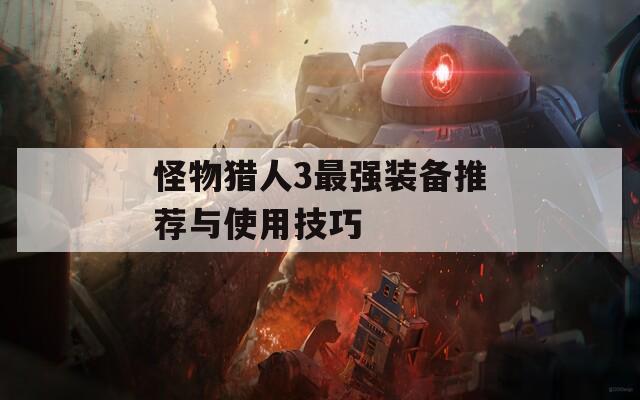怪物獵人3最強裝備推薦與使用技巧