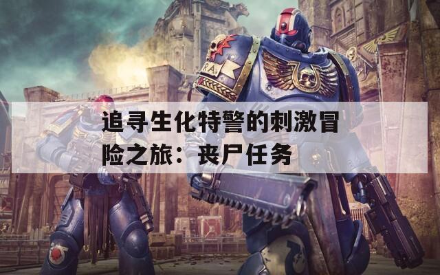 追尋生化特警的刺激冒險之旅：喪尸任務