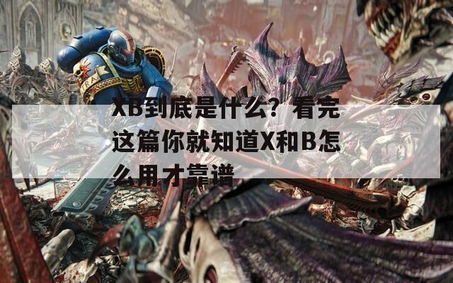 XB到底是什么？看完這篇你就知道X和B怎么用才靠譜