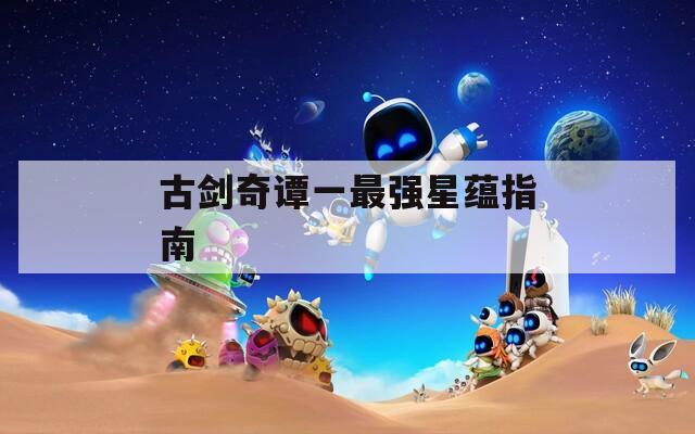 古劍奇譚一最強星蘊指南