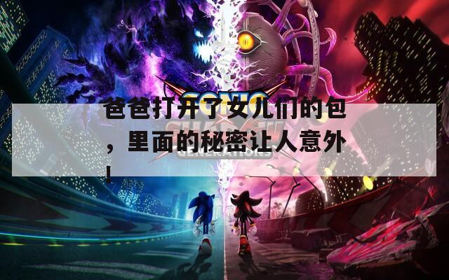 爸爸打開了女兒們的包，里面的秘密讓人意外！