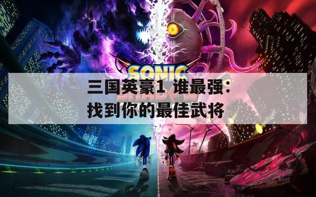 三國英豪1 誰最強：找到你的最佳武將
