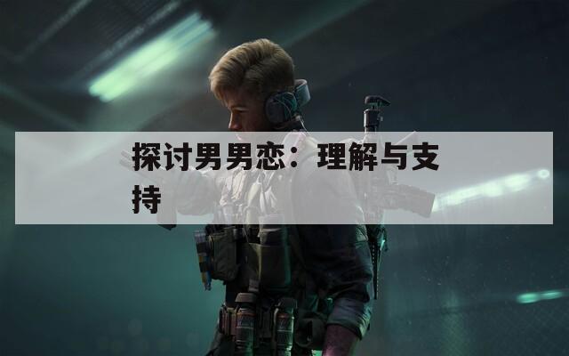 探討男男戀：理解與支持
