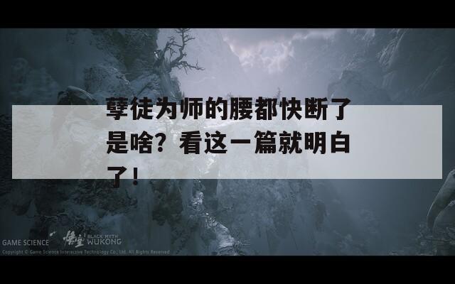 孽徒為師的腰都快斷了是啥？看這一篇就明白了！