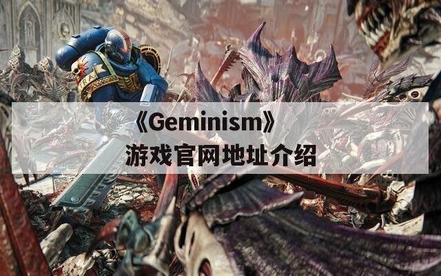 《Geminism》游戲官網(wǎng)地址介紹