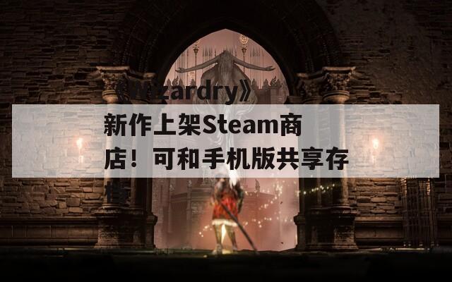 《Wizardry》新作上架Steam商店！可和手機版共享存檔