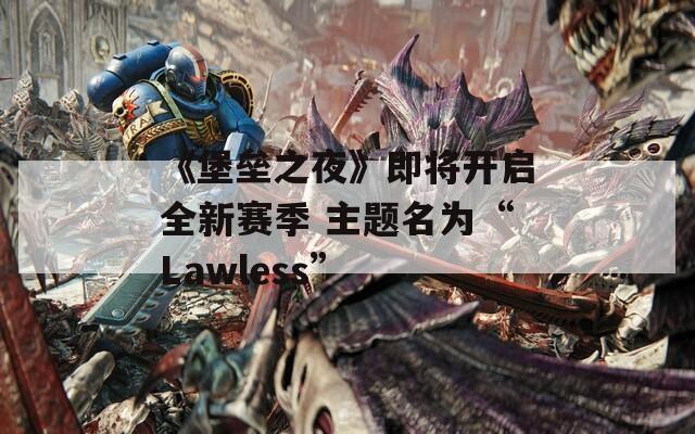 《堡壘之夜》即將開啟全新賽季 主題名為“Lawless”