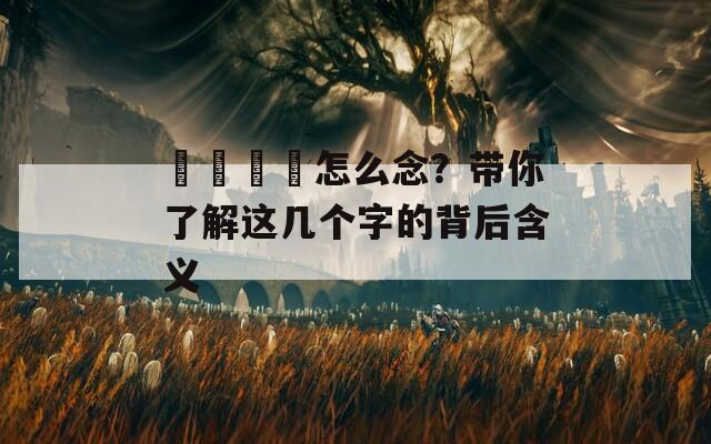 卍卐卐卍怎么念？帶你了解這幾個(gè)字的背后含義
