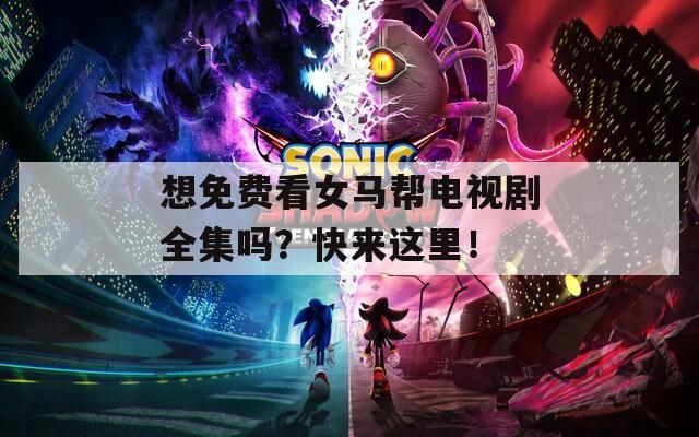 想免費看女馬幫電視劇全集嗎？快來這里！