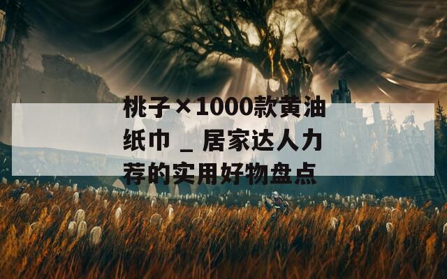 桃子×1000款黃油紙巾 _ 居家達(dá)人力薦的實(shí)用好物盤(pán)點(diǎn)