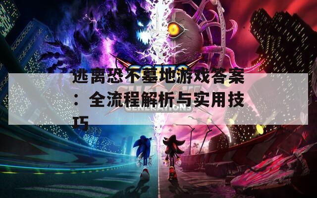 逃離恐不墓地游戲答案：全流程解析與實(shí)用技巧