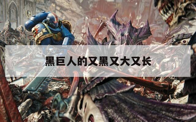 黑巨人的又黑又大又長(zhǎng)