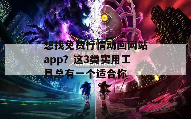 想找免費(fèi)行情動(dòng)畫(huà)網(wǎng)站app？這3類(lèi)實(shí)用工具總有一個(gè)適合你