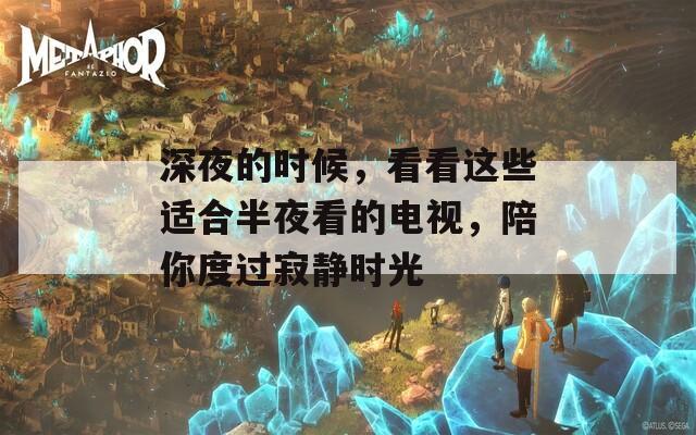 深夜的時(shí)候，看看這些適合半夜看的電視，陪你度過寂靜時(shí)光