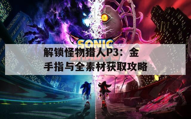 解鎖怪物獵人P3：金手指與全素材獲取攻略