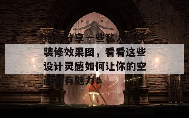 給你分享一些私人影院裝修效果圖，看看這些設(shè)計(jì)靈感如何讓你的空間更有魅力！